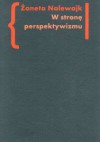 W stronę perspektywizmu. Problematyka cielesności w prozie Brunona Schulza i Witolda Gombrowicza. - Żaneta Nalewajk