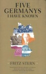 Five Germanys I Have Known - Fritz Stern