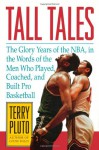 Tall Tales: The Glory Years of the NBA, in the Words of the Men Who Played, Coached, and Built Pro Basketball - Terry Pluto