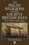 The Pagan Religions of the Ancient British Isles: Their Nature and Legacy - Ronald Hutton