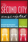 The Second City Unscripted: Revolution and Revelation at the World-Famous Comedy Theater - Mike Thomas