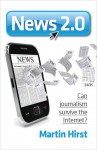 News 2.0: Can Journalism Survive the Internet? - Martin Hirst