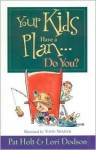 Your Kids Have a Plan...Do You? - Patricia Holt