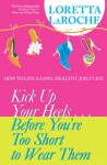 Kick Up Your Heels...Before You're Too Short To Wear Them: How to Live a Long, Healthy, Juicy Life - Loretta LaRoche