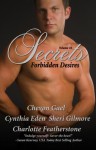 Secrets: Forbidden Desires - Chevon Gael, Cynthia Eden, Sheri Gilmore, Charlotte Featherstone