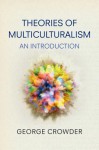 Theories of Multiculturalism: An Introduction - George Crowder