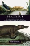 Platypus: The Extraordinary Story of How a Curious Creature Baffled the World. Ann Moyal - Moyal