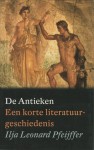 De Antieken: Een korte literatuurgeschiedenis - Ilja Leonard Pfeijffer