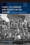 Caste, Occupation, and Politics on the Ganges: Passages of Resistance - Assa Doron