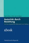 Autorität durch Beziehung: Die Praxis des gewaltlosen Widerstands in der Erziehung (German Edition) - Arist von Schlippe, Haim Omer