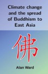 Climate Change and the Spread of Buddhism to East Asia - Alan Ward