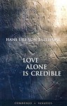 Love Alone is Credible - Hans Urs von Balthasar, D.C. Schindler