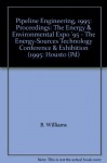 Pipeline Engineering, 1995: Proceedings: The Energy & Environmental Expo '95 - The Energy-Sources Technology Conference & Exhibition (1995: Housto - B. Williams