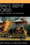 Bali's Silent Crisis: Desire, Tragedy, and Transition - Jeff Lewis, Belinda Lewis