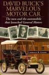 David Buick's Marvelous Motorcar: The Men and the Automobile That Launched General Motors - Lawrence R. Gustin