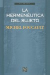 La hermeneutica del sujeto. Curso en el College de France (1981-1982) - Michel Foucault, Horacio Pons