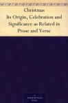 Christmas Its Origin, Celebration and Significance as Related in Prose and Verse - Robert Haven Schauffler