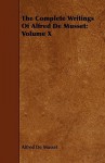 The Complete Writings of Alfred de Musset: Volume X - Alfred de Musset