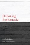 Debating Euthanasia - Emily Jackson, John Keown