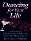 Dancing for Your Life: The True Story of Maria de La Torre and the Secret World of Hong Kong Go-Go Bars - Brandon Royal, Paul Strahan