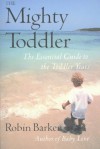 The Mighty Toddler: The Essential Guide to the Toddler Years - Robin Barker