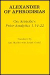 On Aristotle's "Prior Analytics 1.14 22" - Alexander of Aphrodisias, Ian Mueller, Josiah Gould