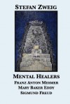 Mental Healers: Franz Anton Mesmer, Mary Baker Eddy, Sigmund Freud - Stefan Zweig, Eden Paul, Cedar Paul