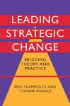 Leading Strategic Change: Bridging Theory and Practice - Eric G. Flamholtz, Yvonne Randle