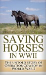 Saving Horses in WWII: The Untold Story of Operation Cowboy in World War 2 (Operation Cowboy, Secret American Mission, World War 2, World War II, WWII, ... horses, Red Army, Russian army Book 1) - Ryan Jenkins, World War 2, World War II, Operation Cowboy, Saving Horses, Secret Mission