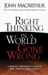 Right Thinking in a World Gone Wrong: A Biblical Response to Today's Most Controversial Issues - John F. MacArthur Jr.