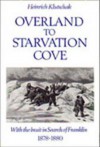 Overland to Starvation Cove: With the Inuit in Search of Franklin, 1878-1880 - Heinrich Klutschak, William Barr