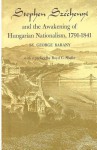 Stephen Szechenyi and the Awakening of Hungarian Nationalism, 1791-1841 - George Barany