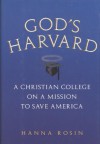 God's Harvard: A Christian College on a Mission to Save America - Hanna Rosin