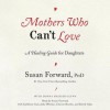 Mothers Who Can't Love: A Healing Guide for Daughters (Audio) - Susan Forward