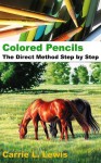 Colored Pencils: The Direct Method Step by Step - Carrie L. Lewis