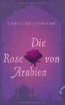 Die Rose von Arabien - Christine Lehmann