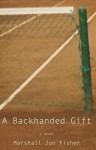 A Backhanded Gift: A Novel - Marshall Jon Fisher