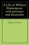 A Life of William Shakespeare with portraits and facsimiles - Sidney Lee