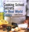 Cooking School Secrets For Real-World Cooks - Linda Carucci