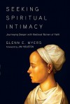 Seeking Spiritual Intimacy: Journeying Deeper with Medieval Women of Faith - Glenn E. Myers, James M. Houston