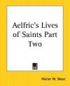 Aelfric's Lives of Saints Part Two - Aelfric Abbot of Eynsham, Walter W. Skeat