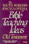 The Youth Worker's Encyclopedia of Bible-Teaching Ideas: Old Testament - Mike Nappa, Michael Warden