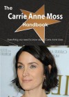 The Carrie Anne Moss Handbook - Everything You Need to Know about Carrie Anne Moss - Emily Smith