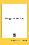 Bring Me His Ears - Clarence E. Mulford