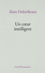 Un coeur intelligent (Essais - Documents) (French Edition) - Alain Finkielkraut