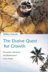 The Elusive Quest for Growth: Economists' Adventures and Misadventures in the Tropics - William Easterly