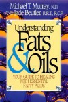 Understanding Fats & Oils: Your Guide to Healing With Essential Fatty Acids - Michael T. Murray, Jade Beutler