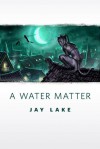 A Water Matter - Jay Lake