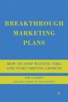 Breakthrough Marketing Plans: How to Stop Wasting Time and Start Driving Growth - Tim Calkins