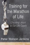 Training for the Marathon of Life: Choosing Jesus as Our Life Coach - Peter Watson Jenkins